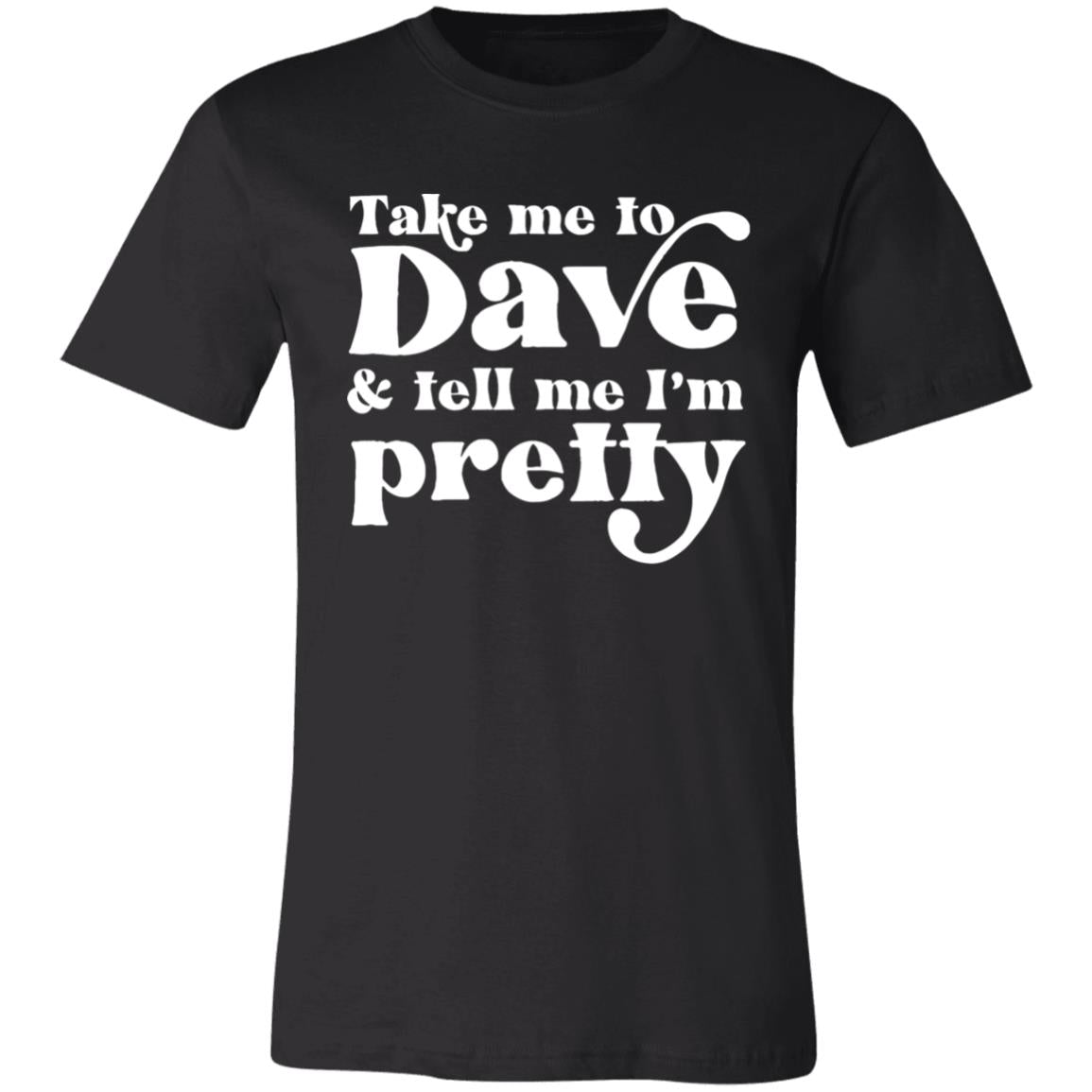 Take Me To Dave and Tell Me I'm Pretty Unisex T-Shirt | DMB Tour Merch