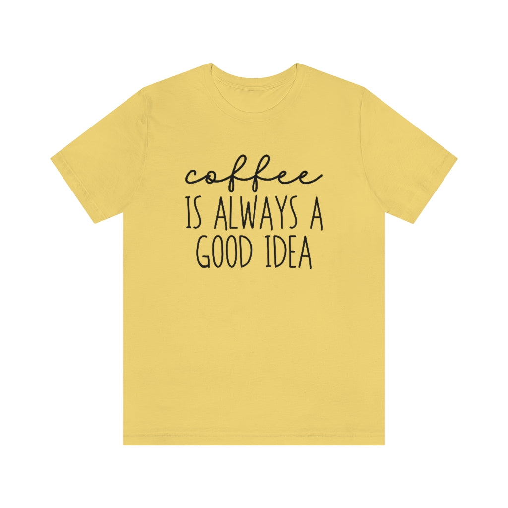 Coffee Is Always A Good Idea Funny Graphic T-Shirt