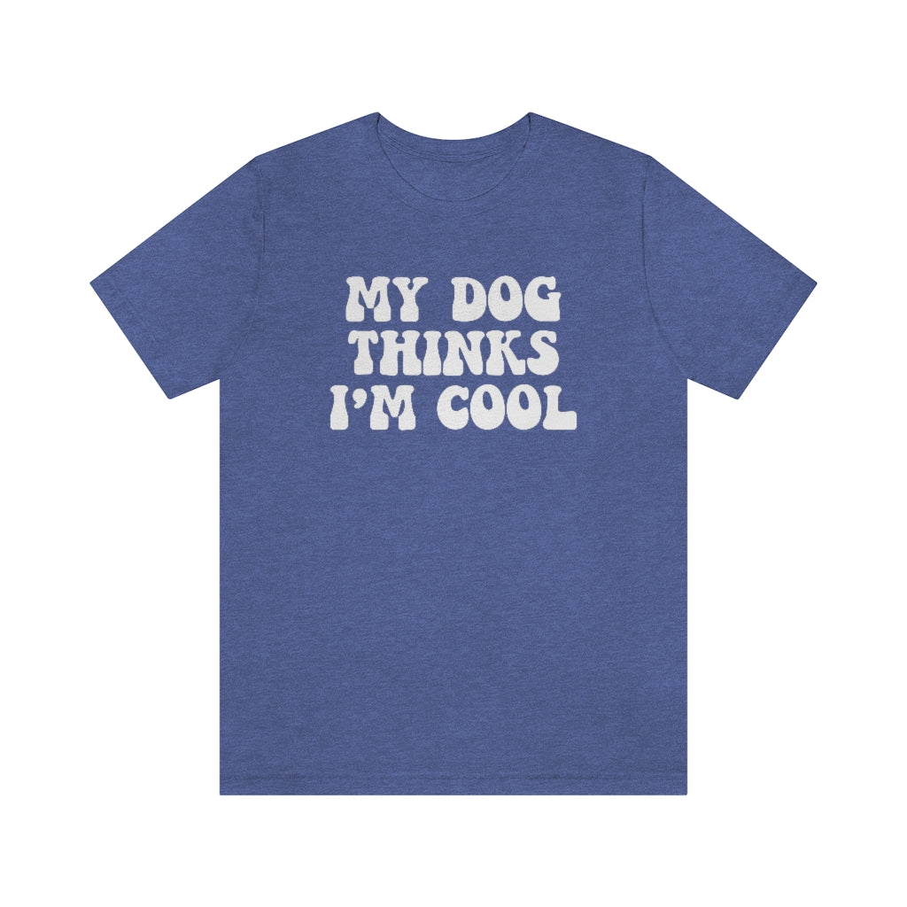 My Dog Thinks I'm Cool | Dog Lover Tee | Unisex Super Soft Premium Graphic T-Shirt