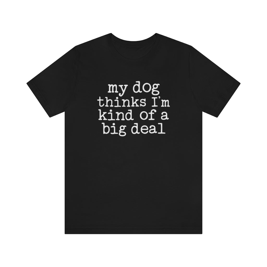 My Dog Thinks I'm A Big Deal Graphic T-Shirt