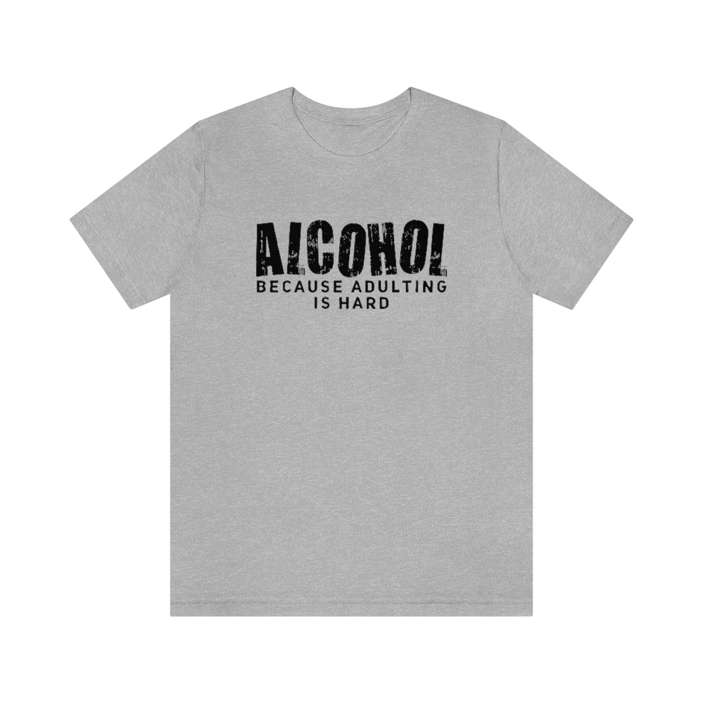 Alcohol Because Adulting Is Hard T-Shirt | Funny Drinking Shirt