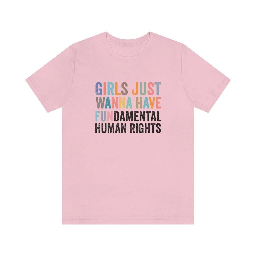 Girls Just Wanna Have Fun Fundamental Human Rights Shirt | Unisex Super Soft Premium Graphic T-Shirt