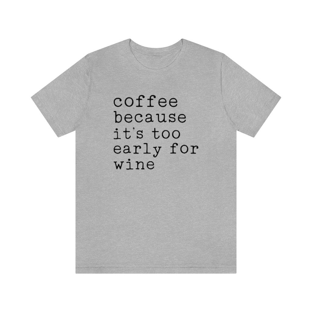 Coffee Because It's Too Early For Wine Funny Graphic T-Shirt