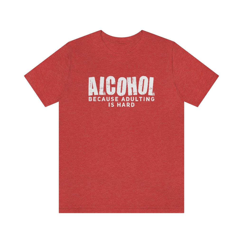 Alcohol Because Adulting Is Hard T-Shirt | Funny Drinking Shirt