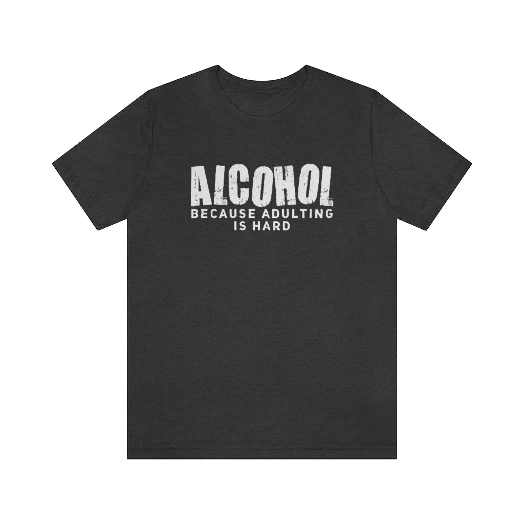 Alcohol Because Adulting Is Hard T-Shirt | Funny Drinking Shirt