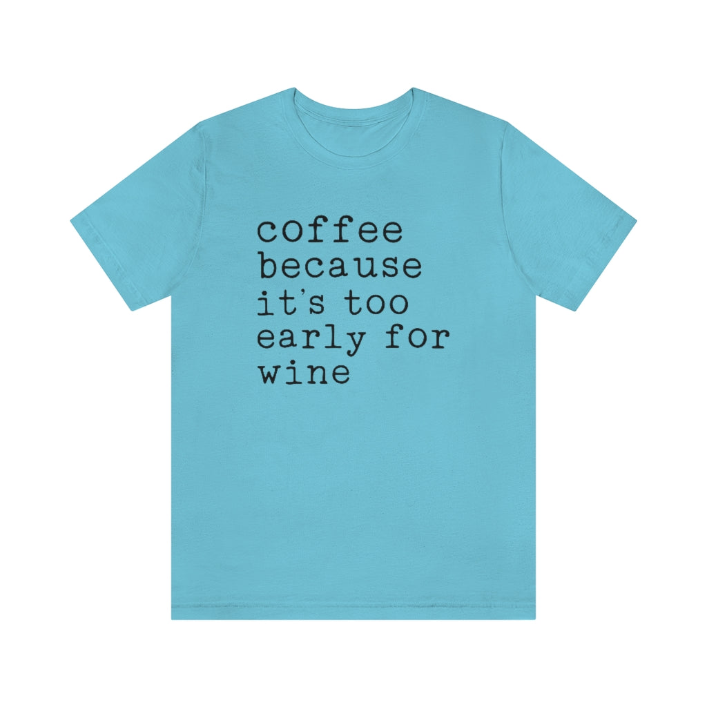 Coffee Because It's Too Early For Wine Funny Graphic T-Shirt