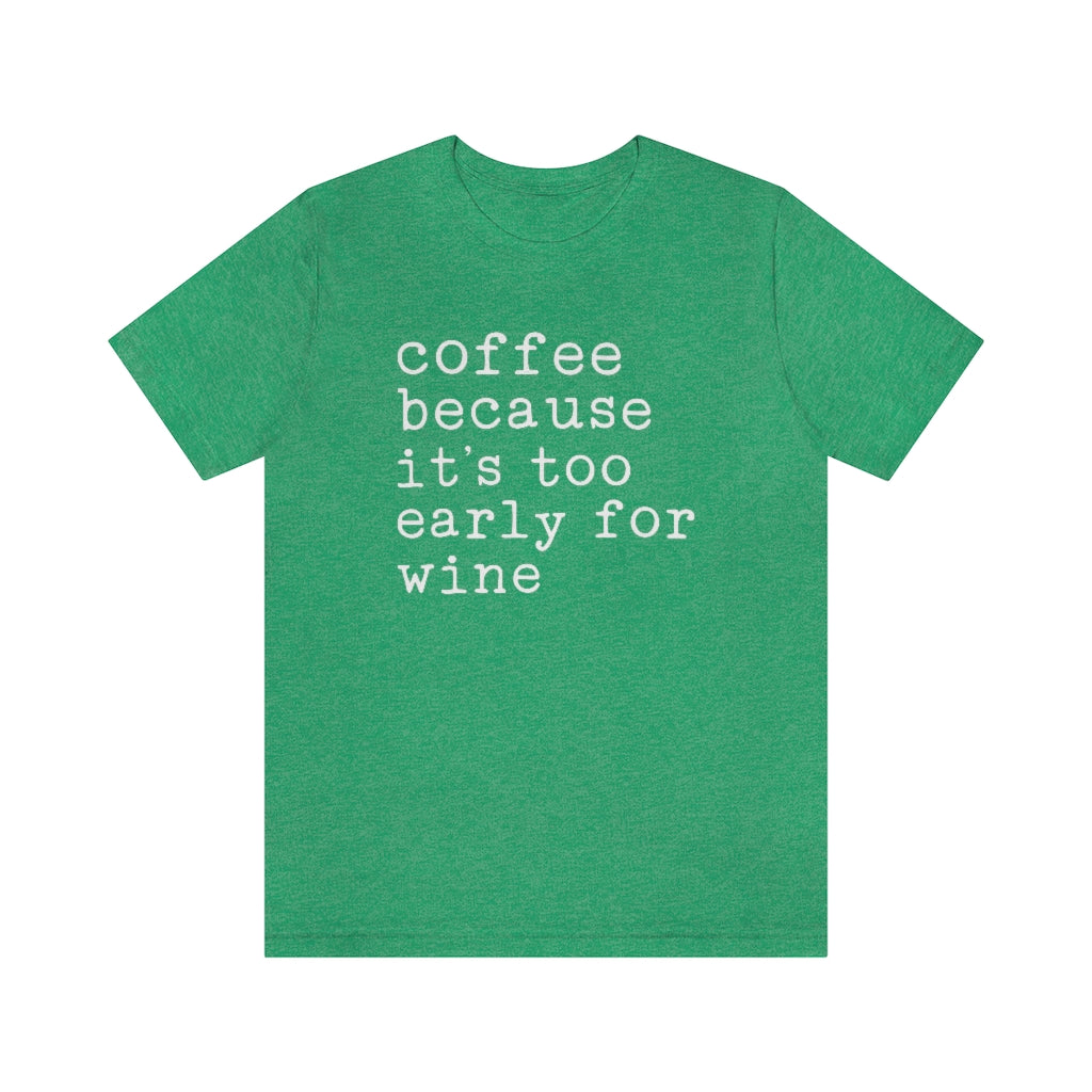 Coffee Because It's Too Early For Wine Funny Graphic T-Shirt
