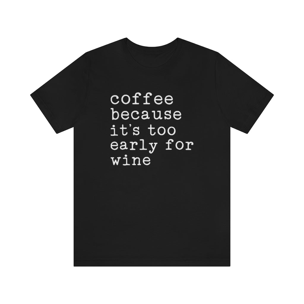 Coffee Because It's Too Early For Wine Funny Graphic T-Shirt