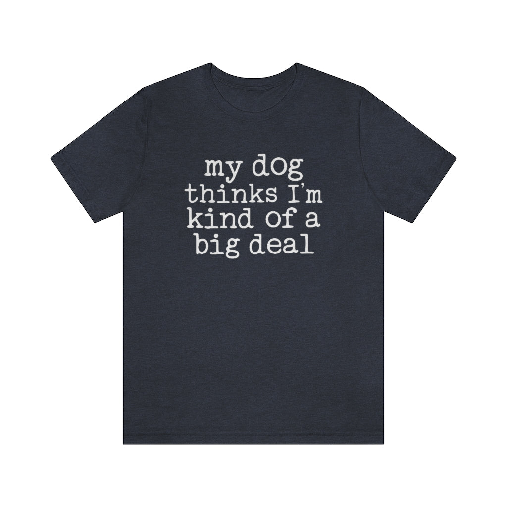 My Dog Thinks I'm A Big Deal Graphic T-Shirt