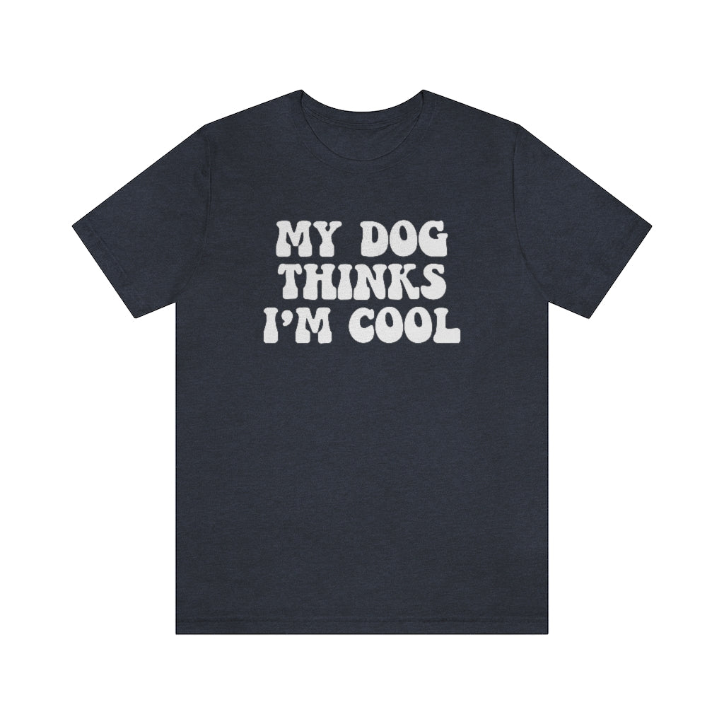 My Dog Thinks I'm Cool | Dog Lover Tee | Unisex Super Soft Premium Graphic T-Shirt