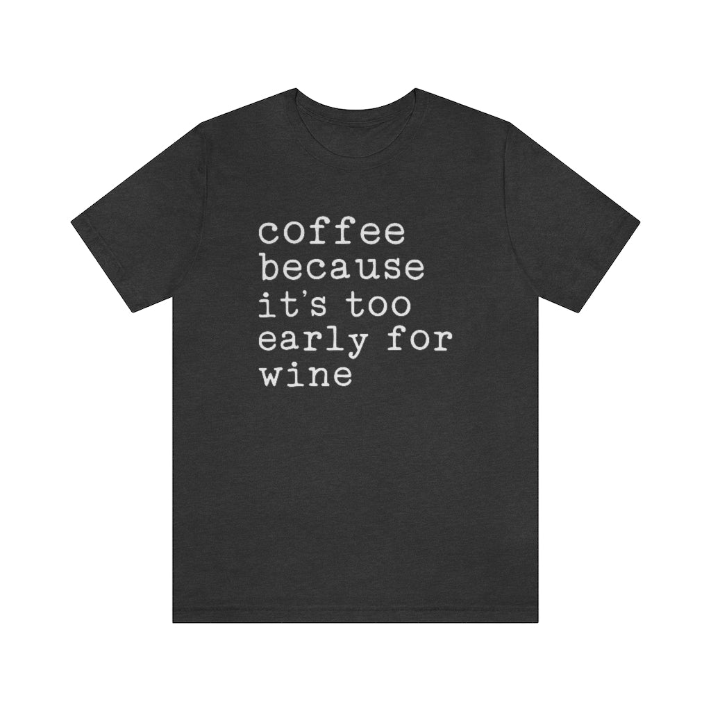 Coffee Because It's Too Early For Wine Funny Graphic T-Shirt