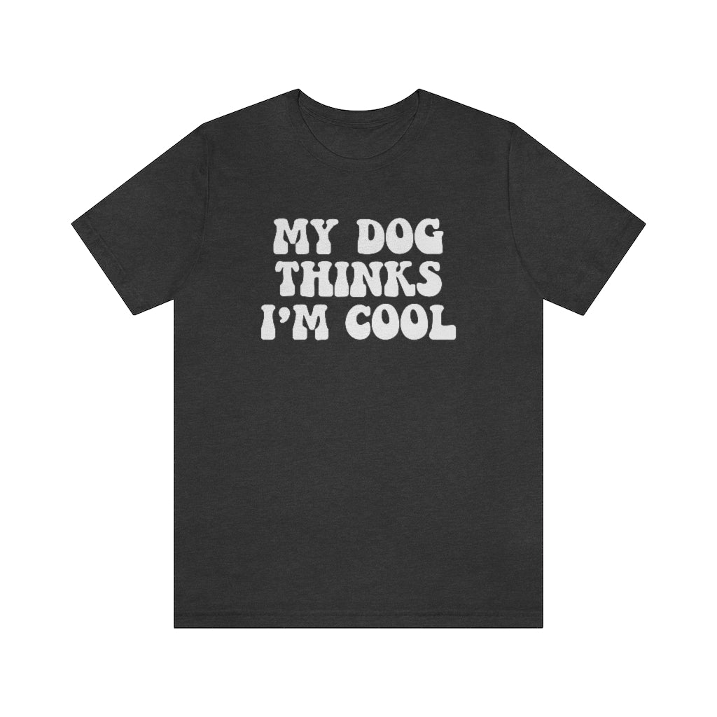 My Dog Thinks I'm Cool | Dog Lover Tee | Unisex Super Soft Premium Graphic T-Shirt