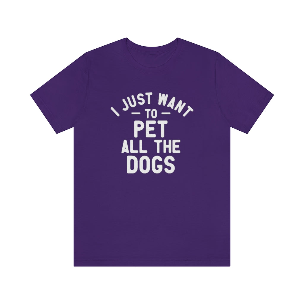I Just Want to Pet All the Dogs | Dog Lover Tee | Unisex Super Soft Premium Graphic T-Shirt