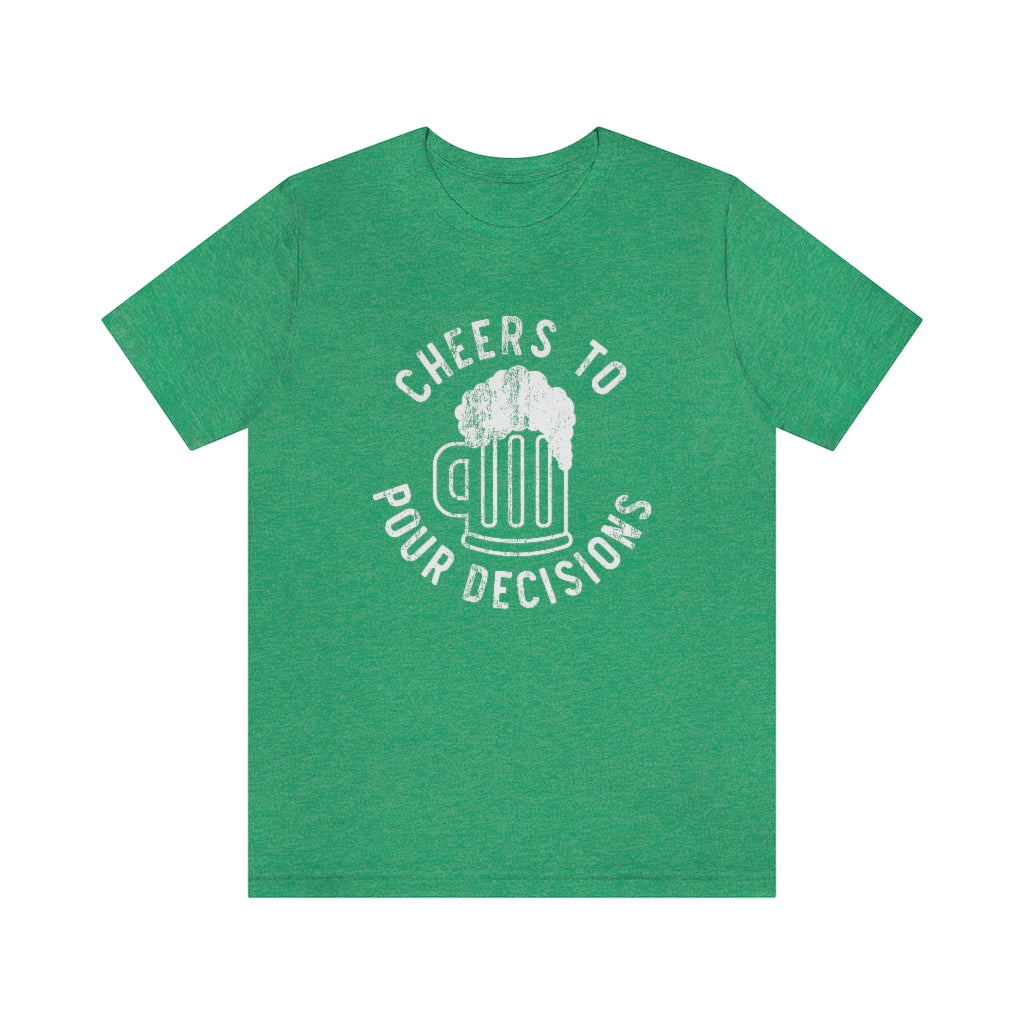 Cheers To Pour Decisions Graphic T-Shirt | Funny Drinking Shirt