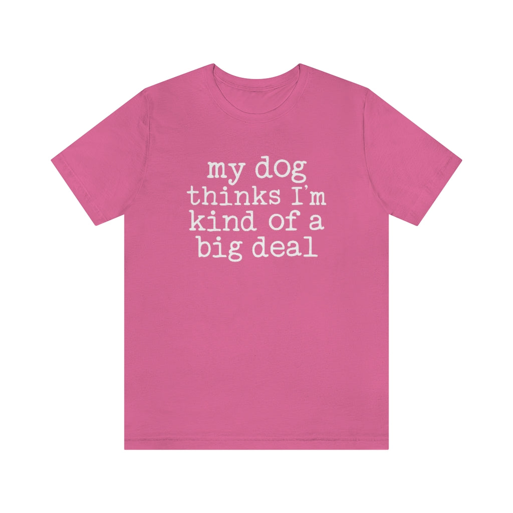 My Dog Thinks I'm A Big Deal Graphic T-Shirt