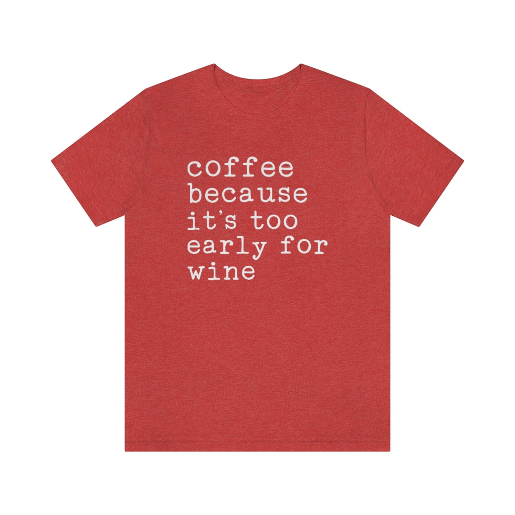Coffee Because It's Too Early For Wine Funny Graphic T-Shirt