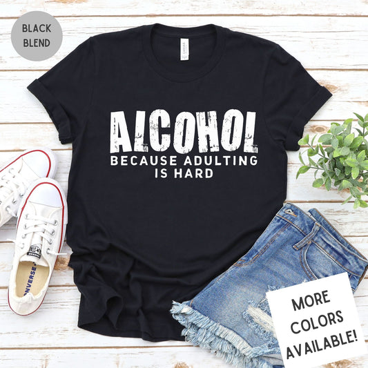 Alcohol Because Adulting Is Hard T-Shirt | Funny Drinking Shirt