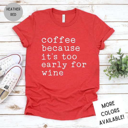 Coffee Because It's Too Early For Wine Funny Graphic T-Shirt