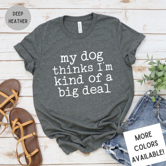 My Dog Thinks I'm A Big Deal Graphic T-Shirt