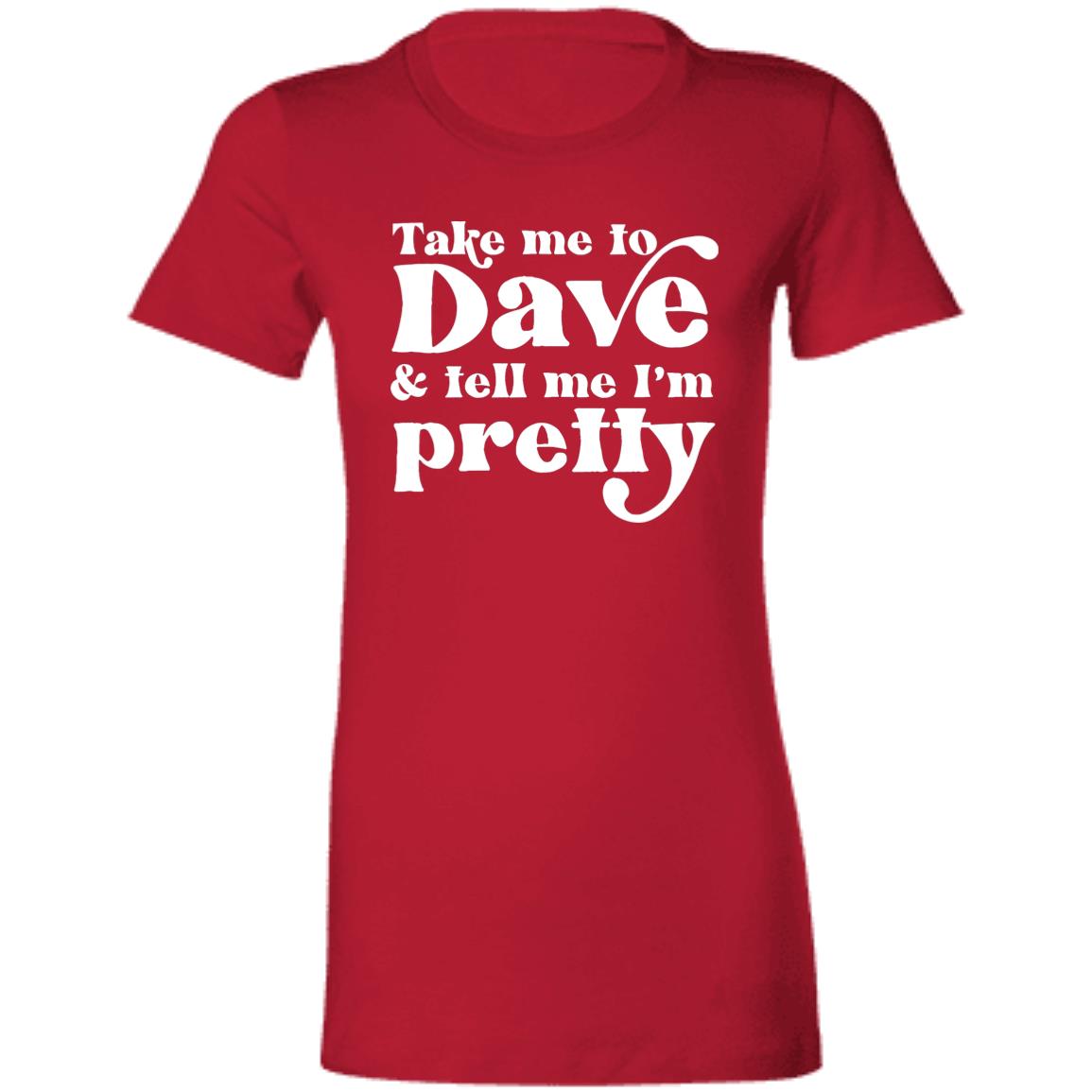 Take Me To Dave and Tell Me I'm Pretty Ladies' Cut Shirt | DMB Tour Merch | Ladies Slim Fit T-Shirt