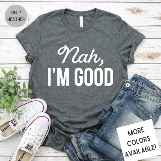 Nah I'm Good Funny Sarcastic Graphic T-Shirt