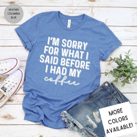 I'm Sorry For What I Said Before I Had My Coffee Funny Graphic T-Shirt