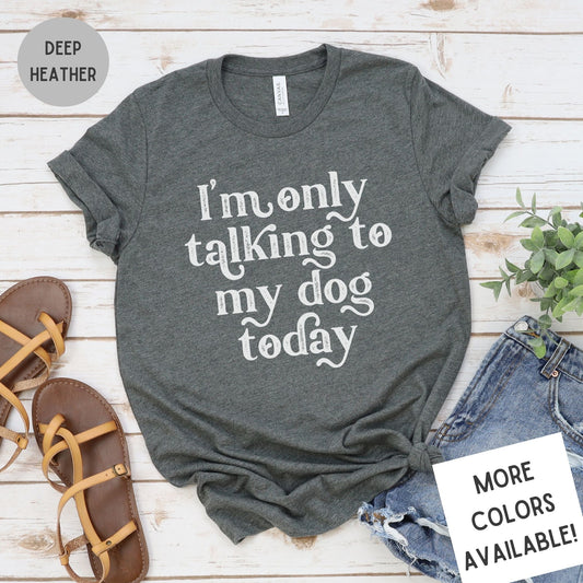 I'm Only Talking to my Dog Today | Dog Lover Tee | Introvert Shirt | Unisex Super Soft Premium Graphic T-Shirt