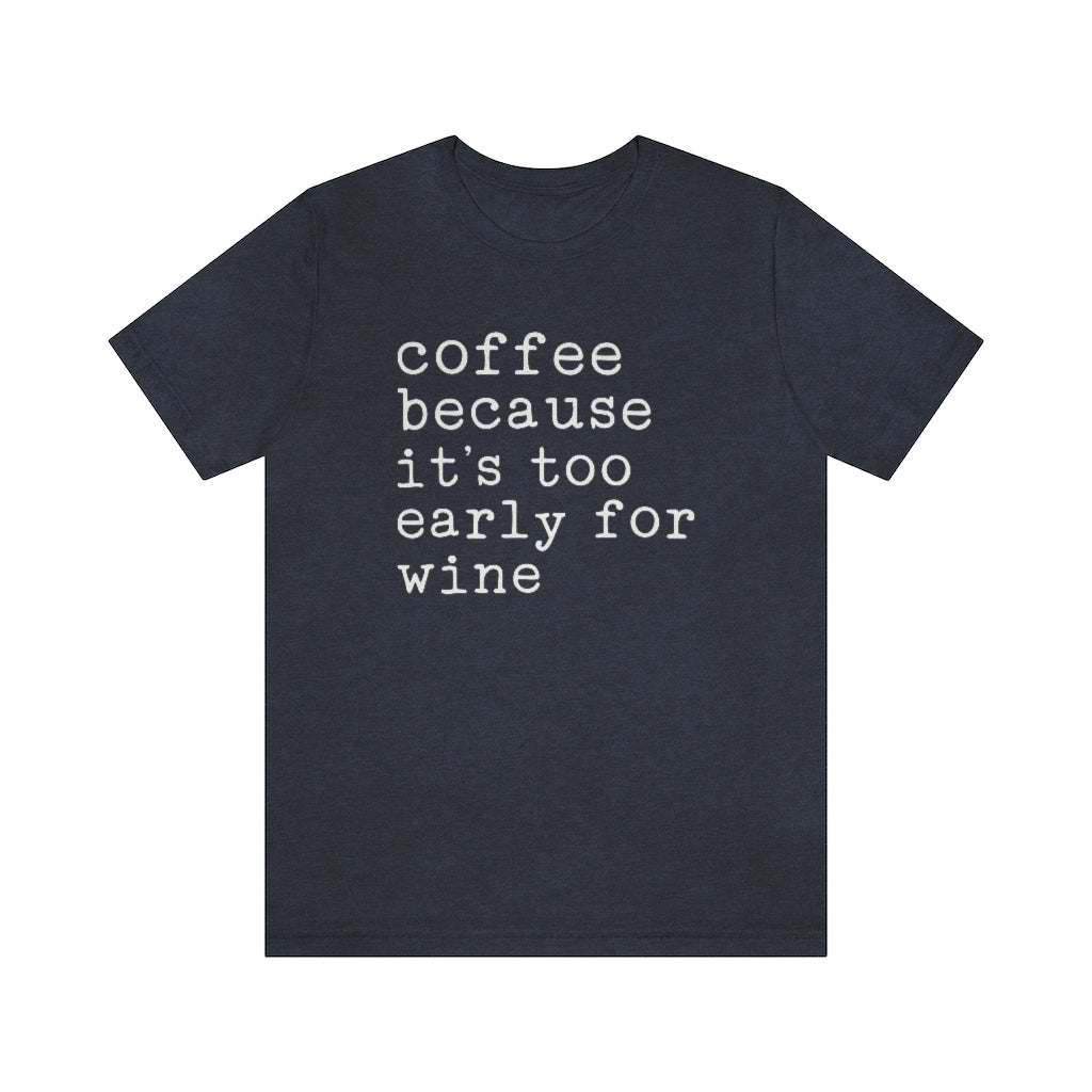 Coffee Because It's Too Early For Wine Funny Graphic T-Shirt