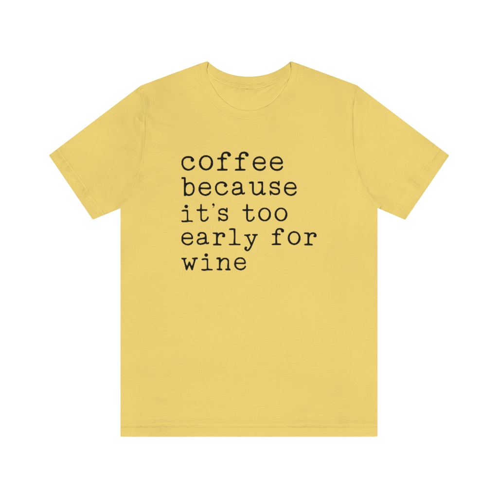 Coffee Because It's Too Early For Wine Funny Graphic T-Shirt