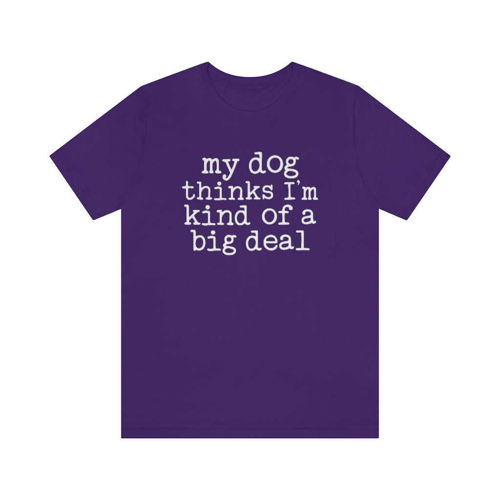 My Dog Thinks I'm A Big Deal Graphic T-Shirt
