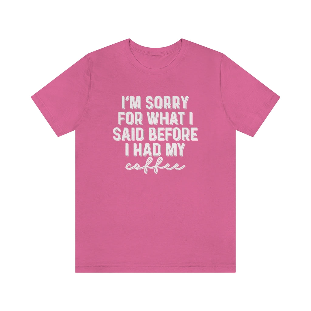 I'm Sorry For What I Said Before I Had My Coffee Funny Graphic T-Shirt