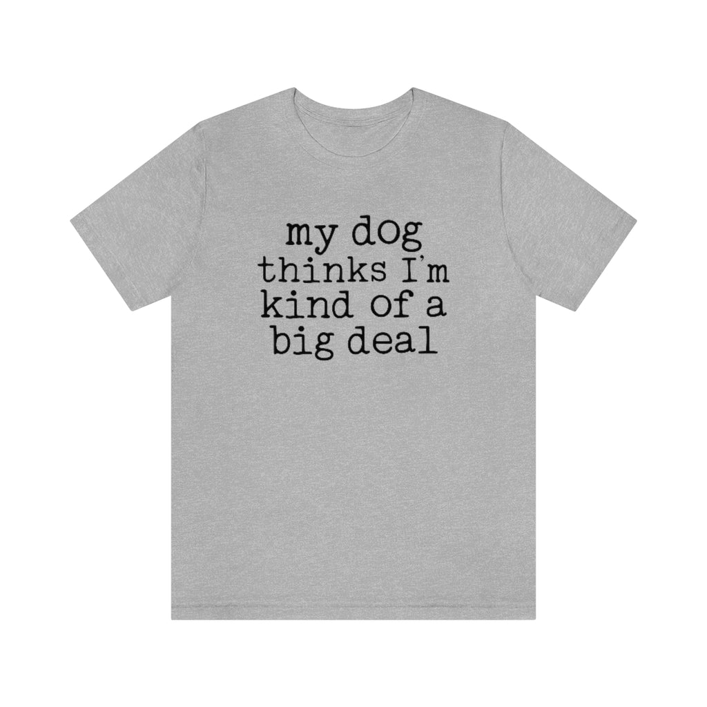 My Dog Thinks I'm A Big Deal Graphic T-Shirt