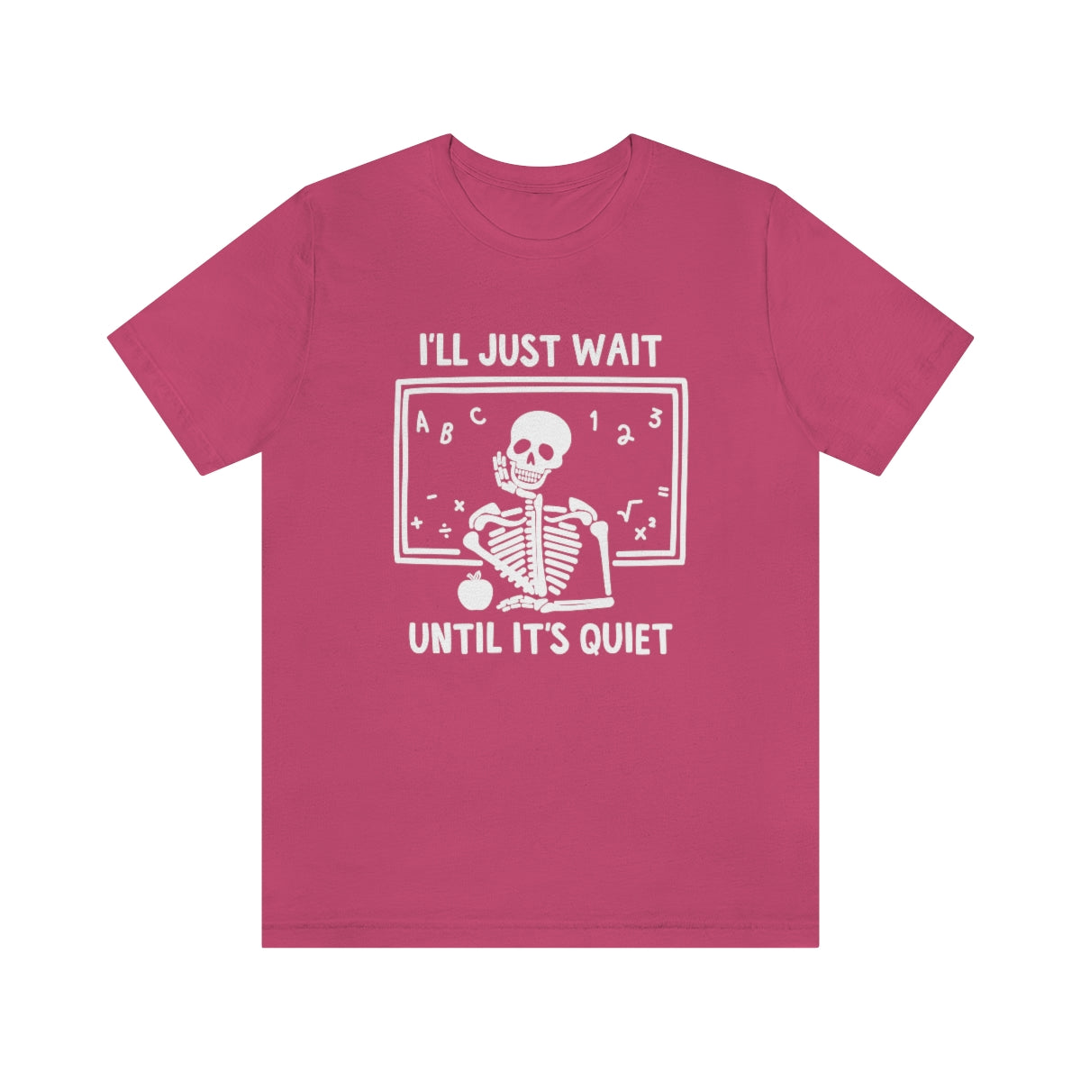 I'll Just Wait Until It's Quiet Shirt | Sarcastic Skeleton Shirt | Funny Teacher Gift | Funny Middle School Teacher Shirt