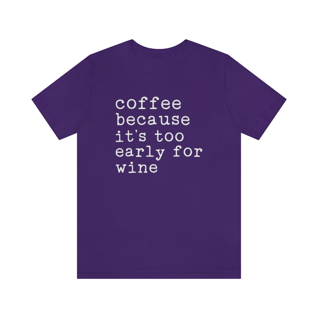 Coffee Because It's Too Early For Wine Funny Graphic T-Shirt