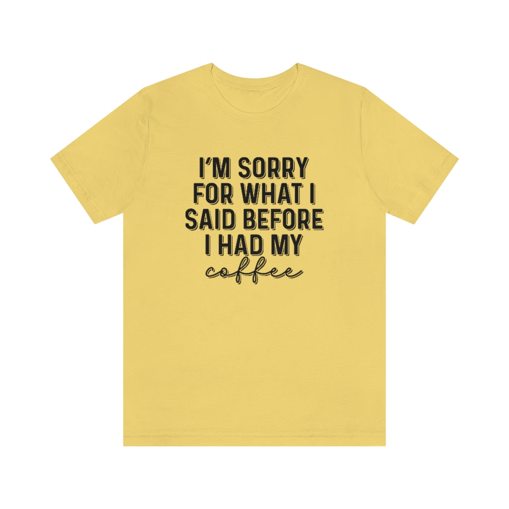 I'm Sorry For What I Said Before I Had My Coffee Funny Graphic T-Shirt
