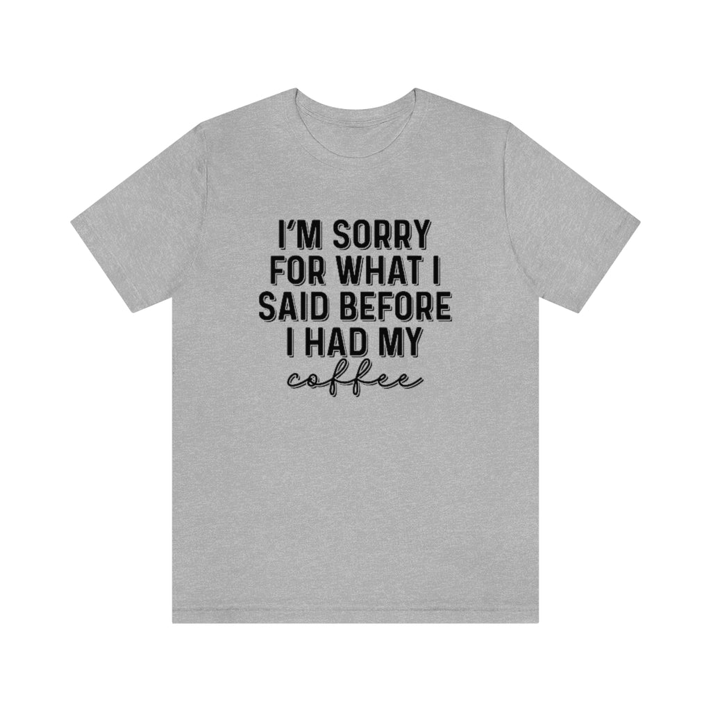 I'm Sorry For What I Said Before I Had My Coffee Funny Graphic T-Shirt