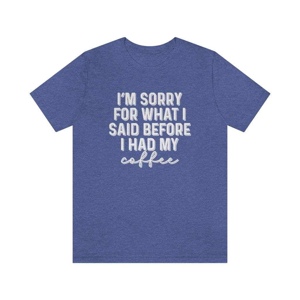 I'm Sorry For What I Said Before I Had My Coffee Funny Graphic T-Shirt