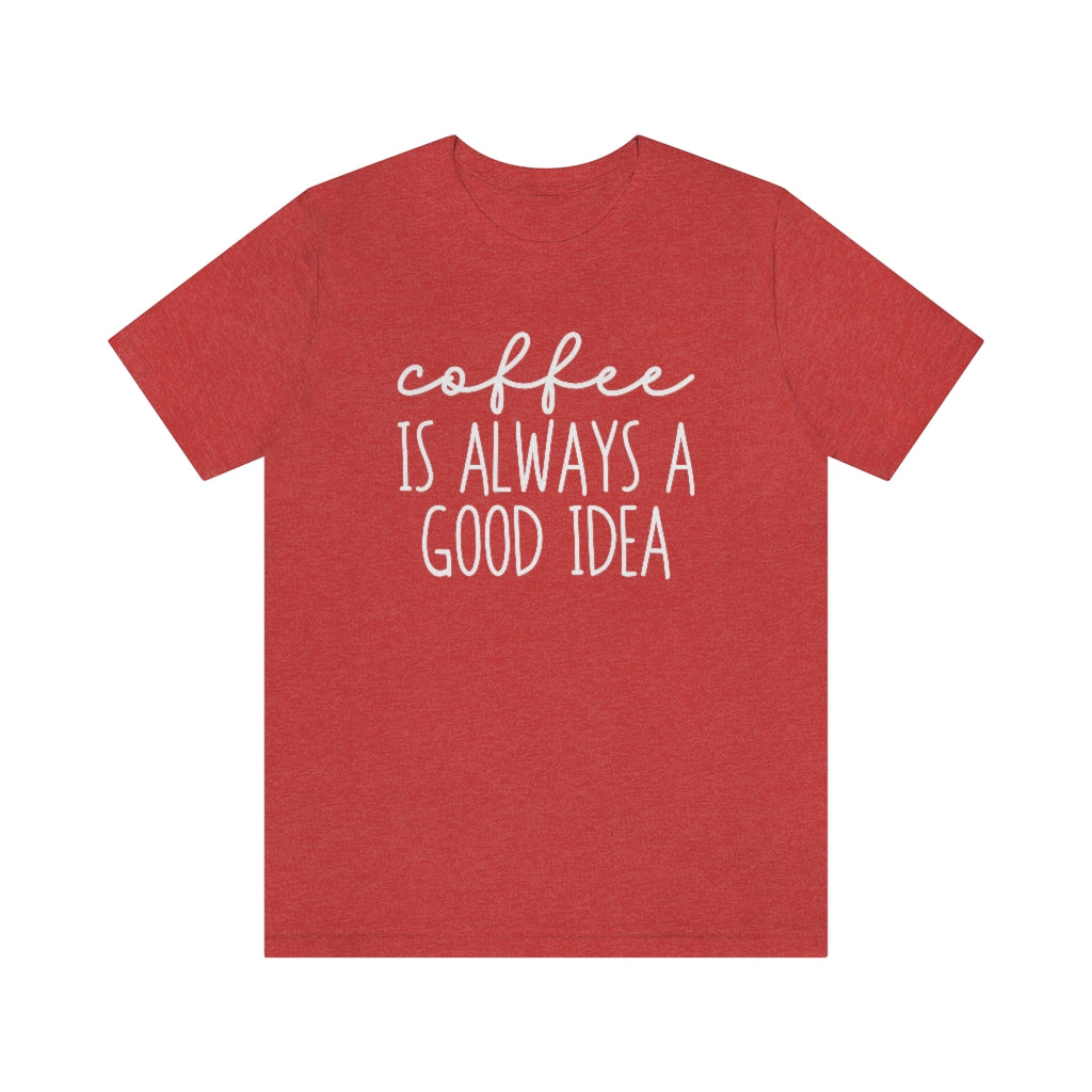 Coffee Is Always A Good Idea Funny Graphic T-Shirt