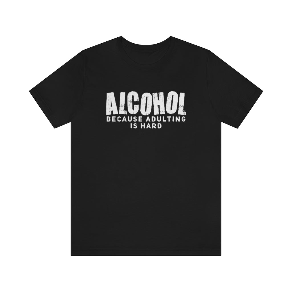 Alcohol Because Adulting Is Hard T-Shirt | Funny Drinking Shirt
