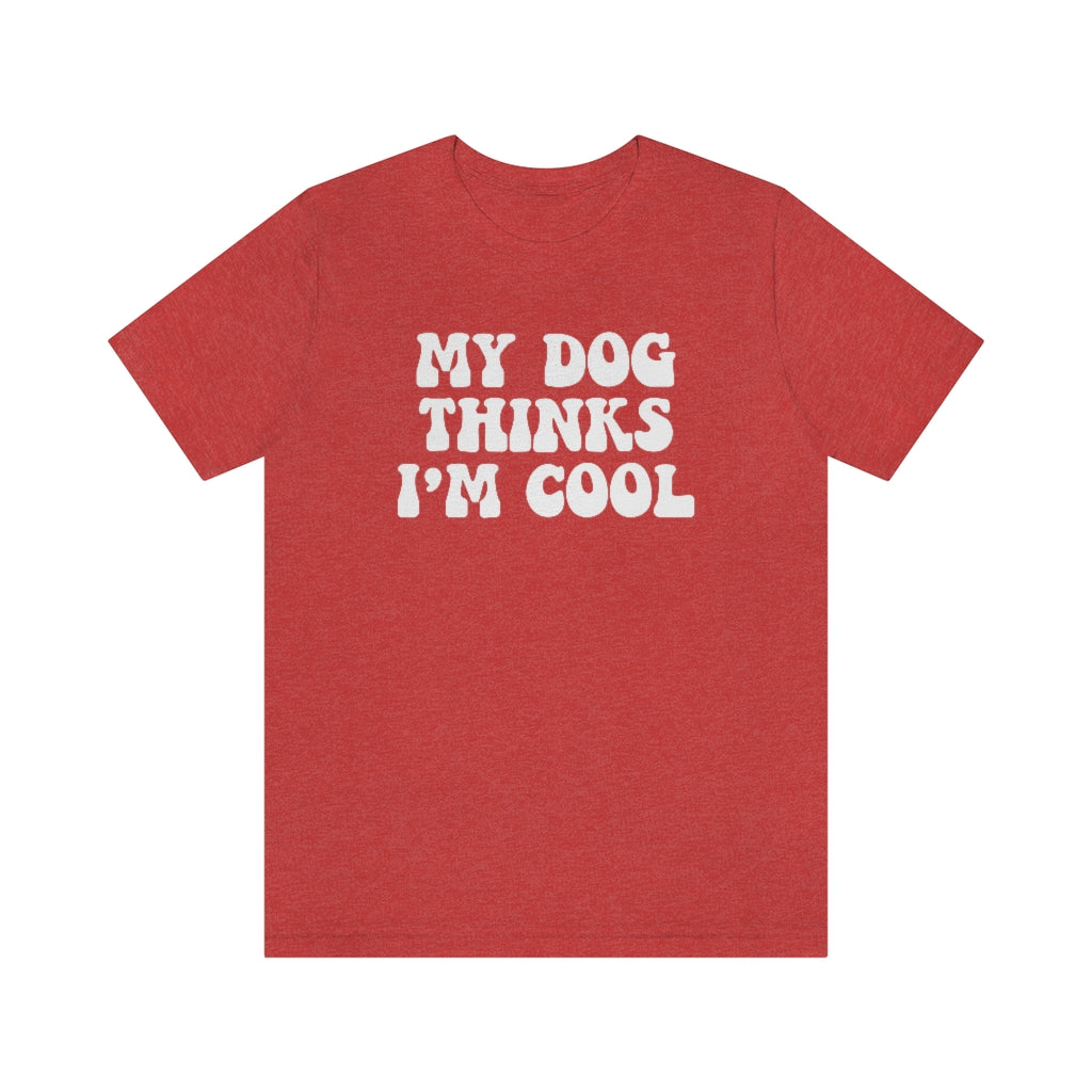 My Dog Thinks I'm Cool | Dog Lover Tee | Unisex Super Soft Premium Graphic T-Shirt