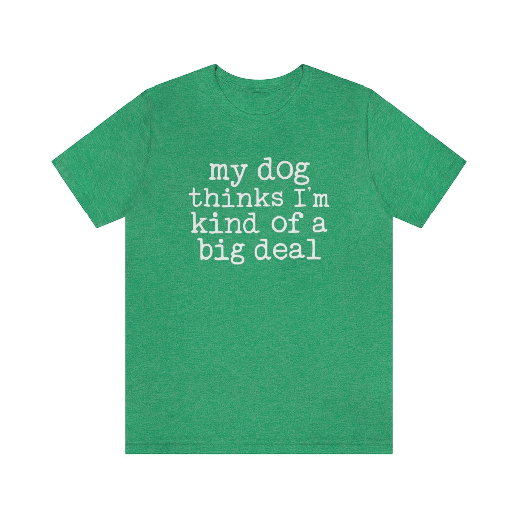 My Dog Thinks I'm A Big Deal Graphic T-Shirt