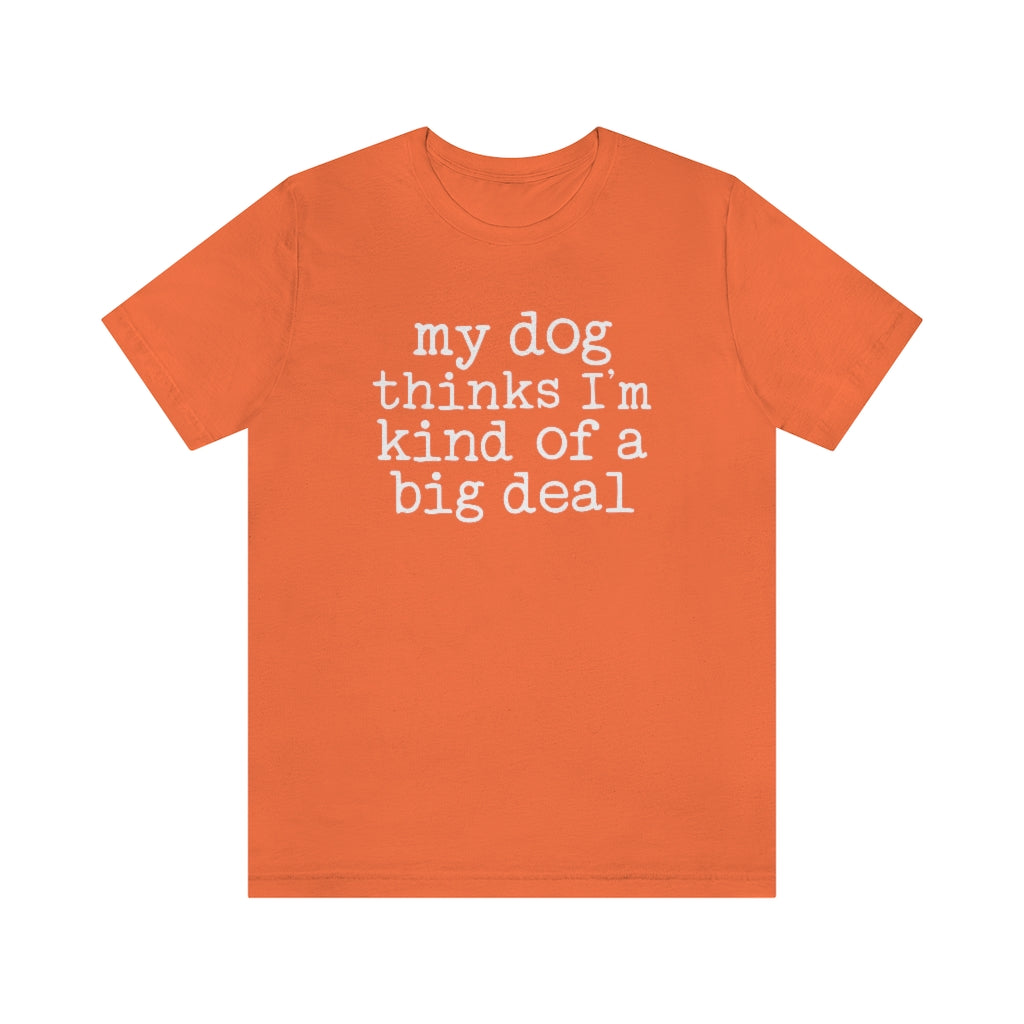My Dog Thinks I'm A Big Deal Graphic T-Shirt