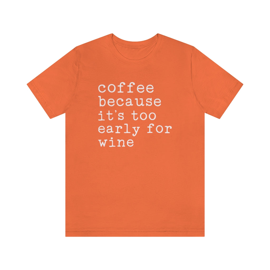 Coffee Because It's Too Early For Wine Funny Graphic T-Shirt