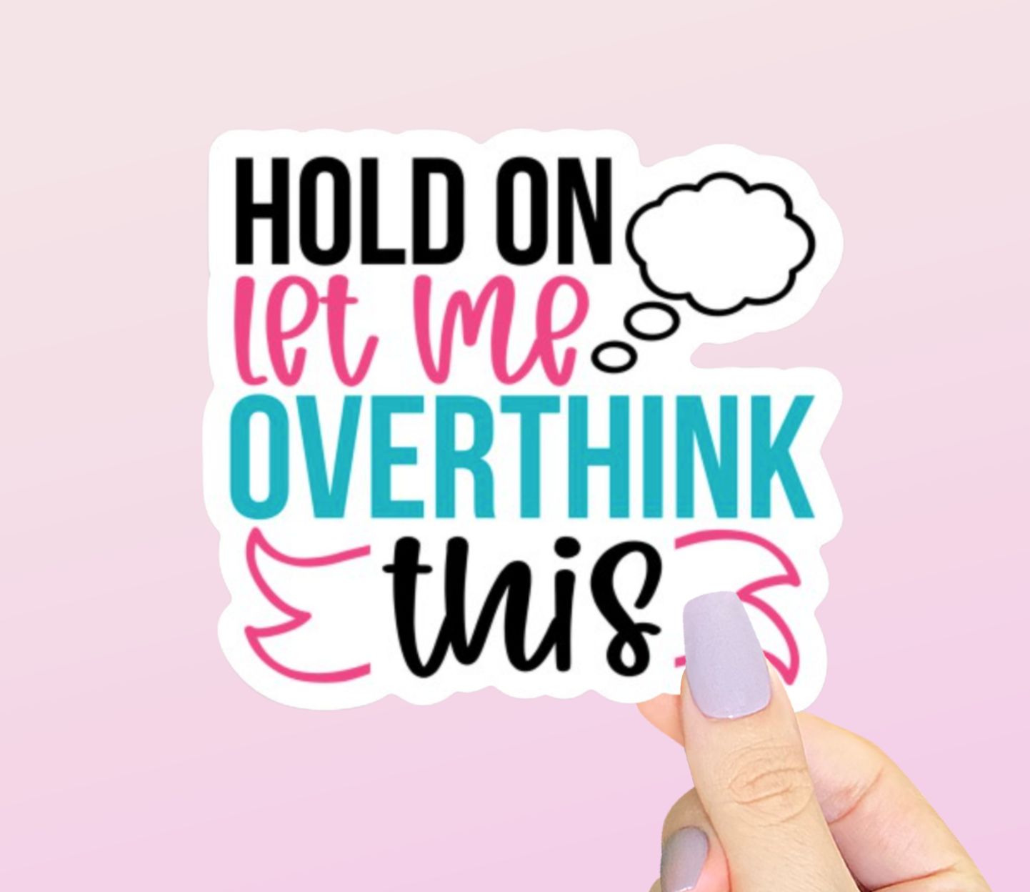 Hold On Let Me Overthink This Sticker | Funny Sticker | Water Bottle Sticker | Laptop Sticker | Planner Sticker