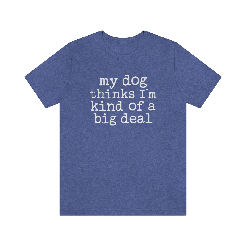 My Dog Thinks I'm A Big Deal Graphic T-Shirt