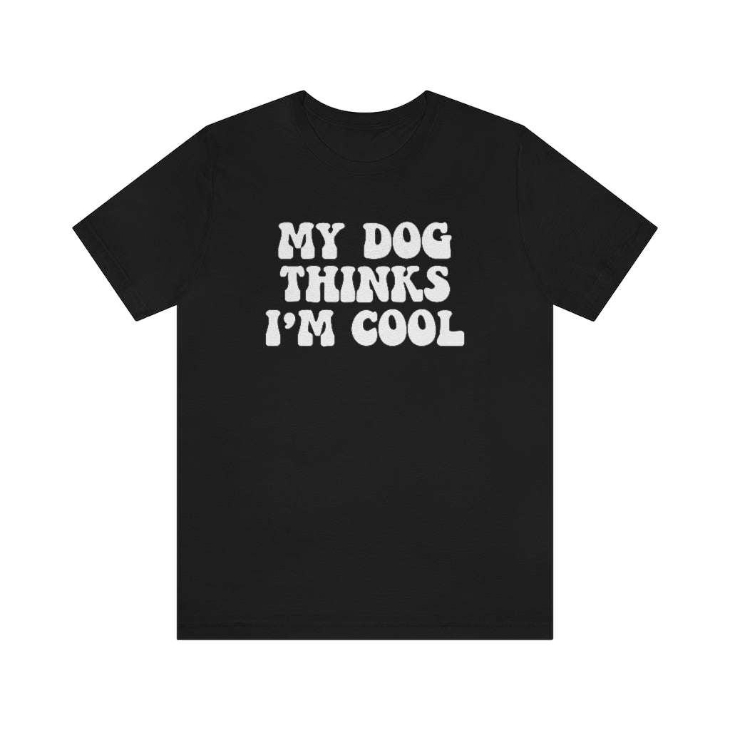 My Dog Thinks I'm Cool | Dog Lover Tee | Unisex Super Soft Premium Graphic T-Shirt