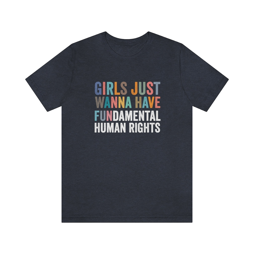 Girls Just Wanna Have Fun Fundamental Human Rights Shirt | Unisex Super Soft Premium Graphic T-Shirt