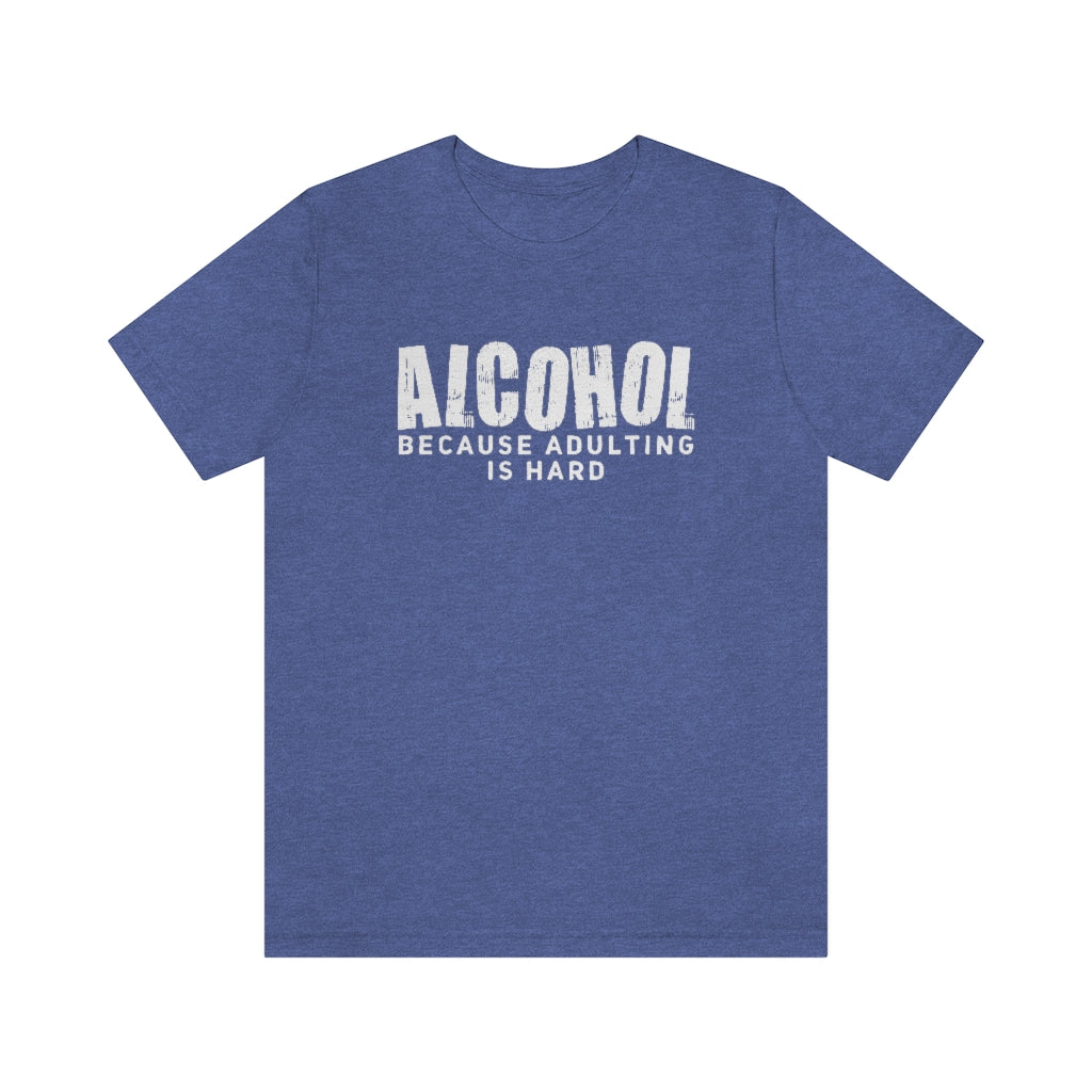 Alcohol Because Adulting Is Hard T-Shirt | Funny Drinking Shirt