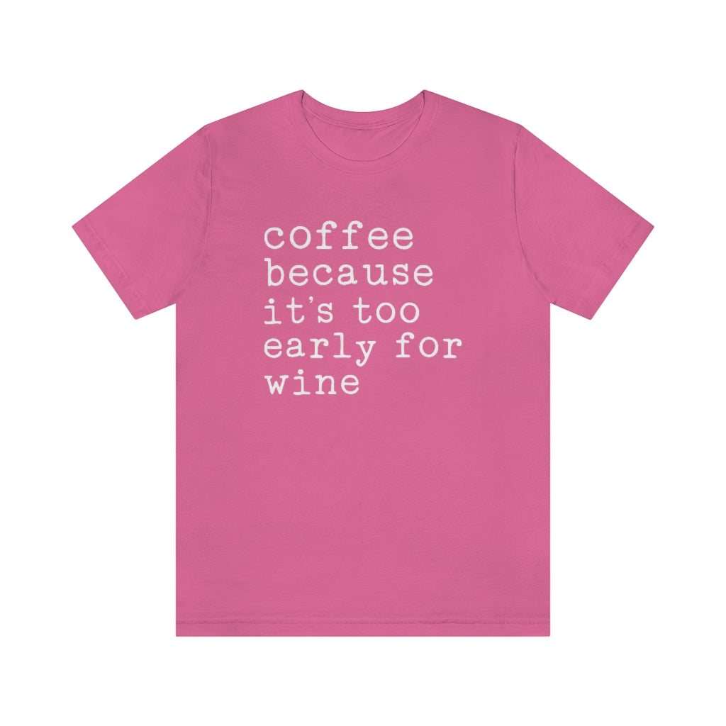 Coffee Because It's Too Early For Wine Funny Graphic T-Shirt