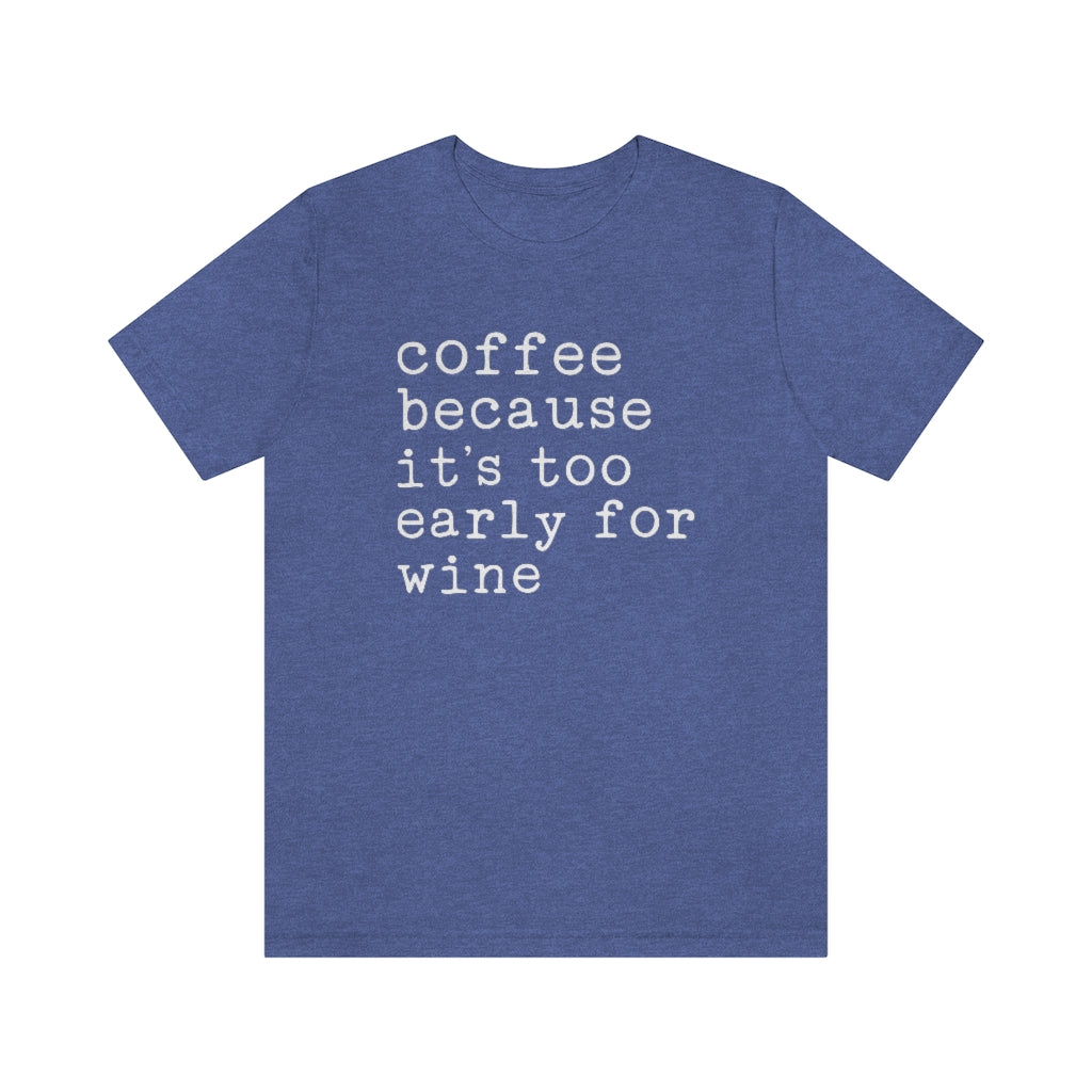 Coffee Because It's Too Early For Wine Funny Graphic T-Shirt